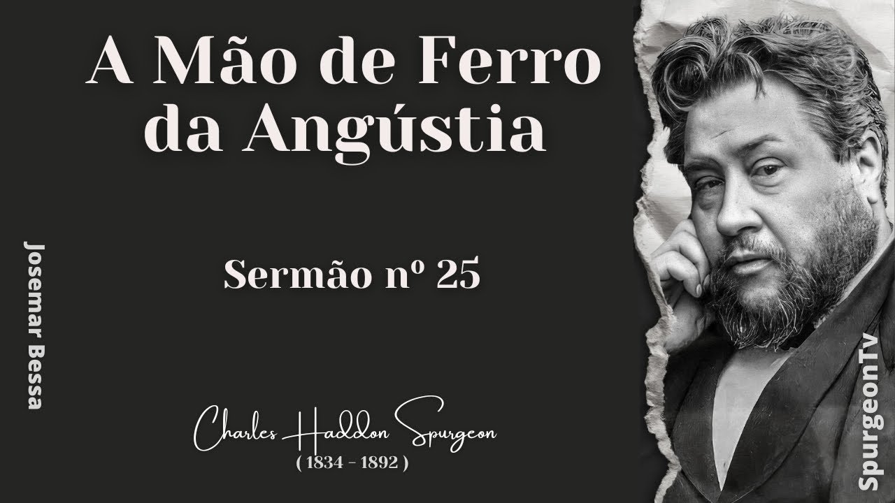 A Mão de Ferro da Angústia  | Sermão nº 25 | C. H. Spurgeon ( 1834 - 1892 )@JosemarBessa