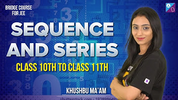 Sequence and Series | Bridge Course | Target JEE | Class 11 | Khushbu Ma