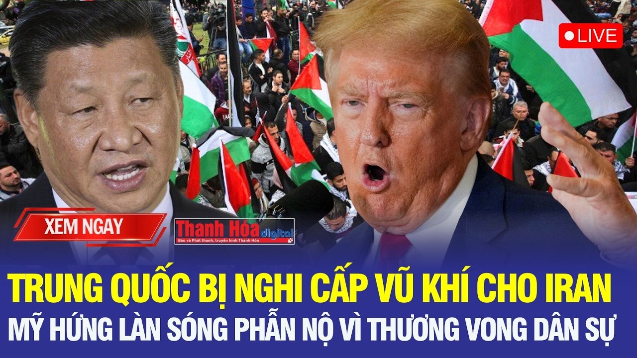🔴Trực tiếp: Trung Quốc bị nghi gửi vũ khí cho Iran, Mỹ đối diện làn sóng phẫn nộ