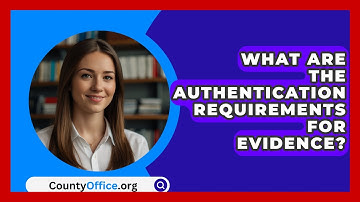 What Are The Authentication Requirements For Evidence? - CountyOffice.org