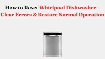 How to Reset Whirlpool Dishwasher – Clear Errors & Restore Normal Operation