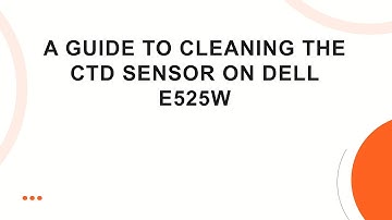 A Guide to Cleaning the CTD Sensor on Dell E525w