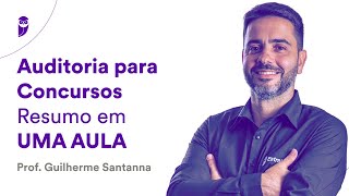Auditoria para Concursos: Resumo em UMA AULA - Prof. Guilherme Santanna