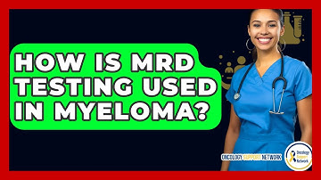 How Is MRD Testing Used In Myeloma? - Oncology Support Network