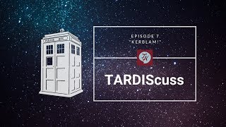 TARDIScuss: Episode 7 - Kerblam!