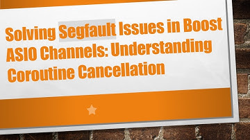 Solving Segfault Issues in Boost ASIO Channels: Understanding Coroutine Cancellation