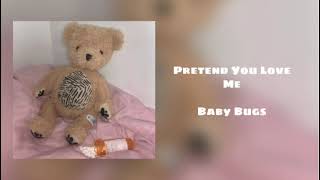 Pretend You Love Me - Baby Bugs Resimi