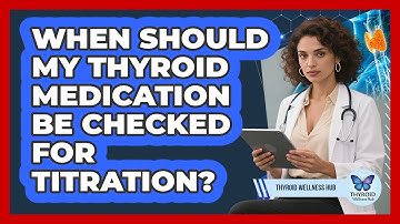 When Should My Thyroid Medication Be Checked For Titration? - Thyroid Wellness Hub