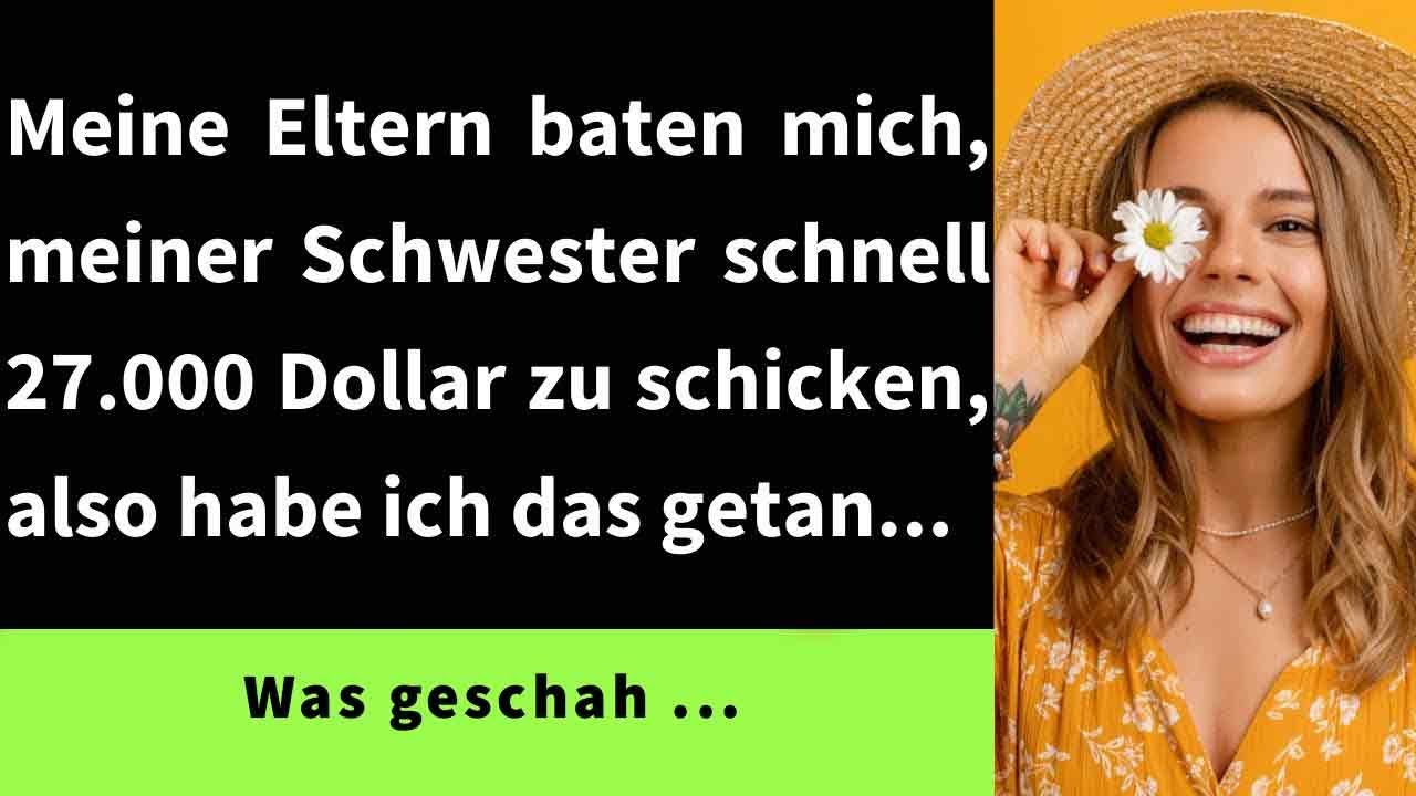 Meine Eltern baten mich, meiner Schwester schnell $27 000 zu schicken, also habe ich das getan