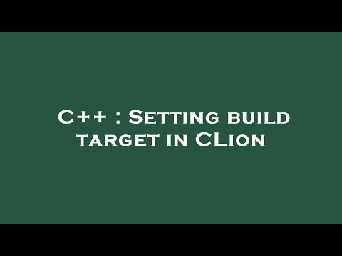 C++ : Setting build target in CLion