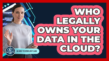 Who Legally Owns Your Data In The Cloud? - AI and Technology Law