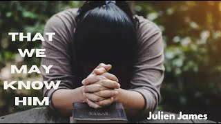 That We May Know Him | Sermon Series : The Kingdom - Julien James