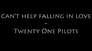 Twenty One Pilots - Can't Help Falling In Love Lyrics