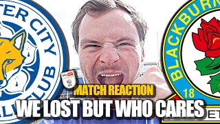 WE LOST WHO CARES? | LEICESTER CITY 0-2 BLACKBURN ROVERS | INSTANT MATCH REACTION