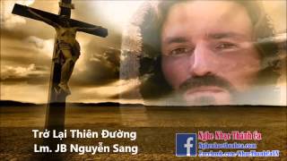 Thánh Ca | Trở Lại Thiên Đường - Lm. JB Nguyễn Sang