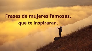 Frases de Mujeres famosas que te inspiraran.