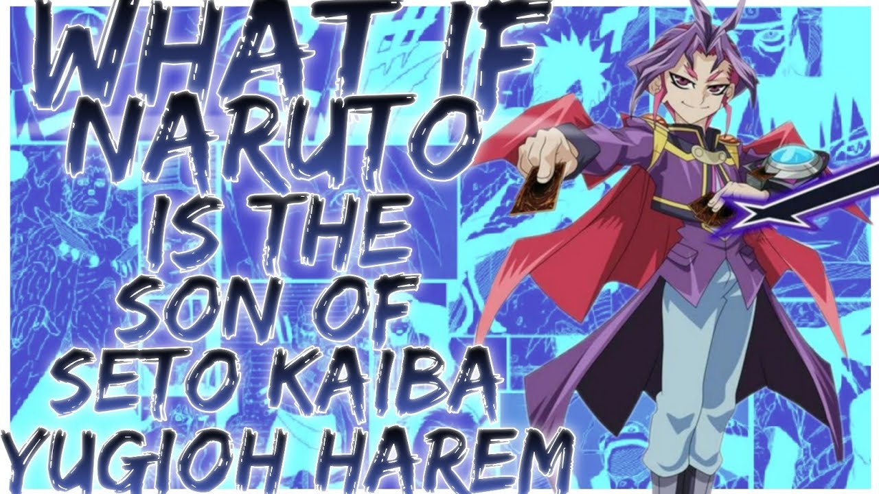 что если Наруто сын Сэто Кайбы из yugioh harem