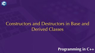 Constructors and Destructors in Base and Derived Classes