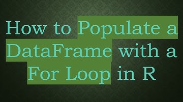 How to Populate a DataFrame with a For Loop in R