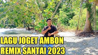 LAGU JOGET AMBON TERBARU 2023 REMIX SANTAI