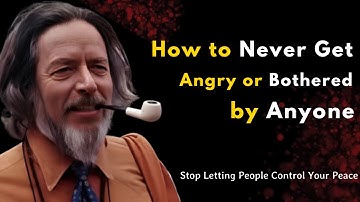 How to Never Get Angry or Bothered by Anyone | Alan Watts Best Motivational Speech