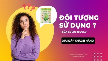 AI NÊN SỬ DỤNG SỮA COLOS IgGOLD ? I CHĂM SÓC SỨC KHỎE CHỦ ĐỘNG