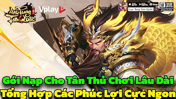 Lục Tung Tam Quốc - Các Phúc Lợi Cực Ngon Cho Tân Thủ & Gói Nạp Cho Anh Em Chơi Lâu Dài