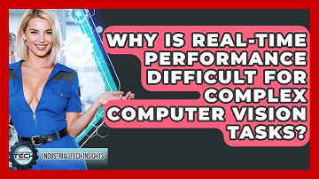 Why Is Real-time Performance Difficult For Complex Computer Vision Tasks? - Industrial Tech Insights