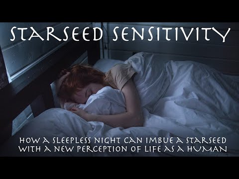 STARSEED SENSITIVITY: How a sleepless night can imbue a starseed with a new perception of life....