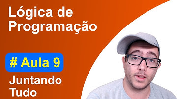 CURSO DE LÓGICA DE PROGRAMAÇÃO E ALGORITMOS - Aula #9 - JUNTANDO TUDO