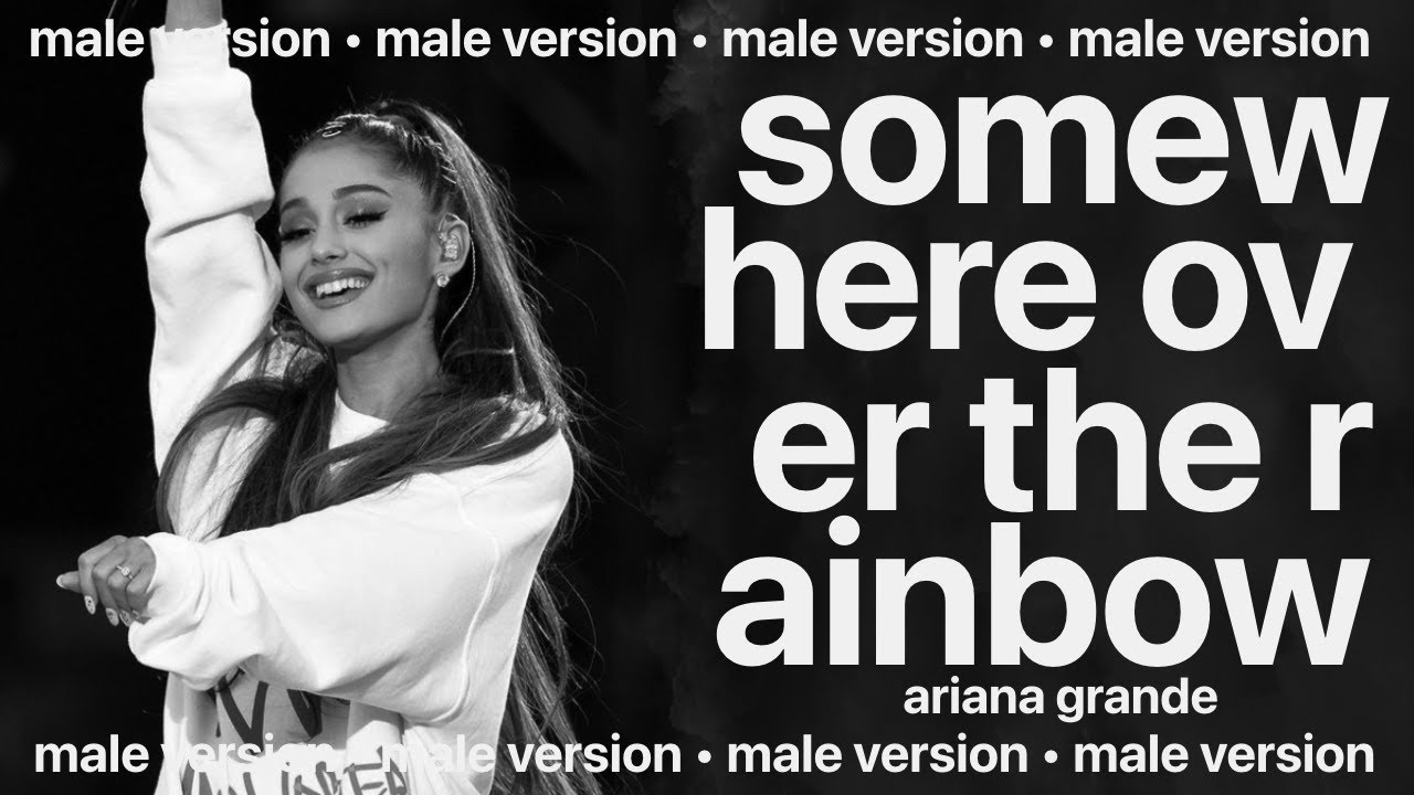 Ariana Grande Somewhere Over The Rainbow Male Version Youtube