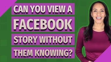 Can you view a Facebook story without them knowing?