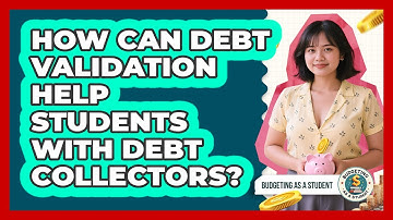 How Can Debt Validation Help Students With Debt Collectors? - Budgeting as a Student