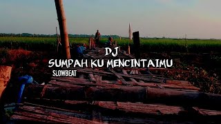 DJ SUMPAH KU MENCINTAIMU SLOWBEAT || DJSANTUY ||
