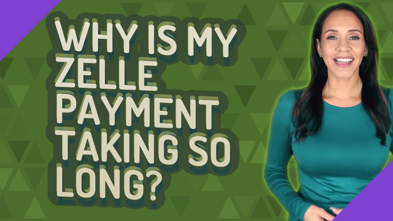 Why Is My Zelle Payment Taking So Long?