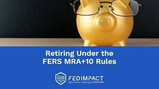 Retiring Under the FERS MRA+10 Rules