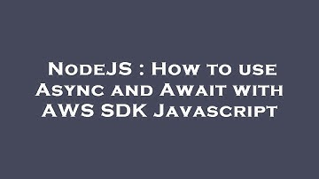 NodeJS : How to use Async and Await with AWS SDK Javascript