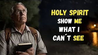 HOLY SPIRIT, show me what I CANNOT SEE with my EYES before it's TOO LATE