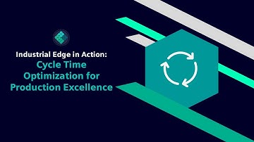 Industrial Edge in Action: Cycle Time Optimization for Production Excellence