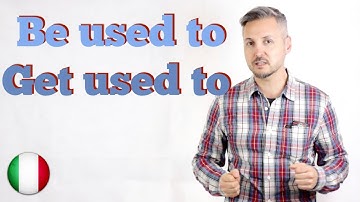 Inglese per Italiani: Be used to vs. Get used to (Differenza tra BE USED TO e GET USED TO)