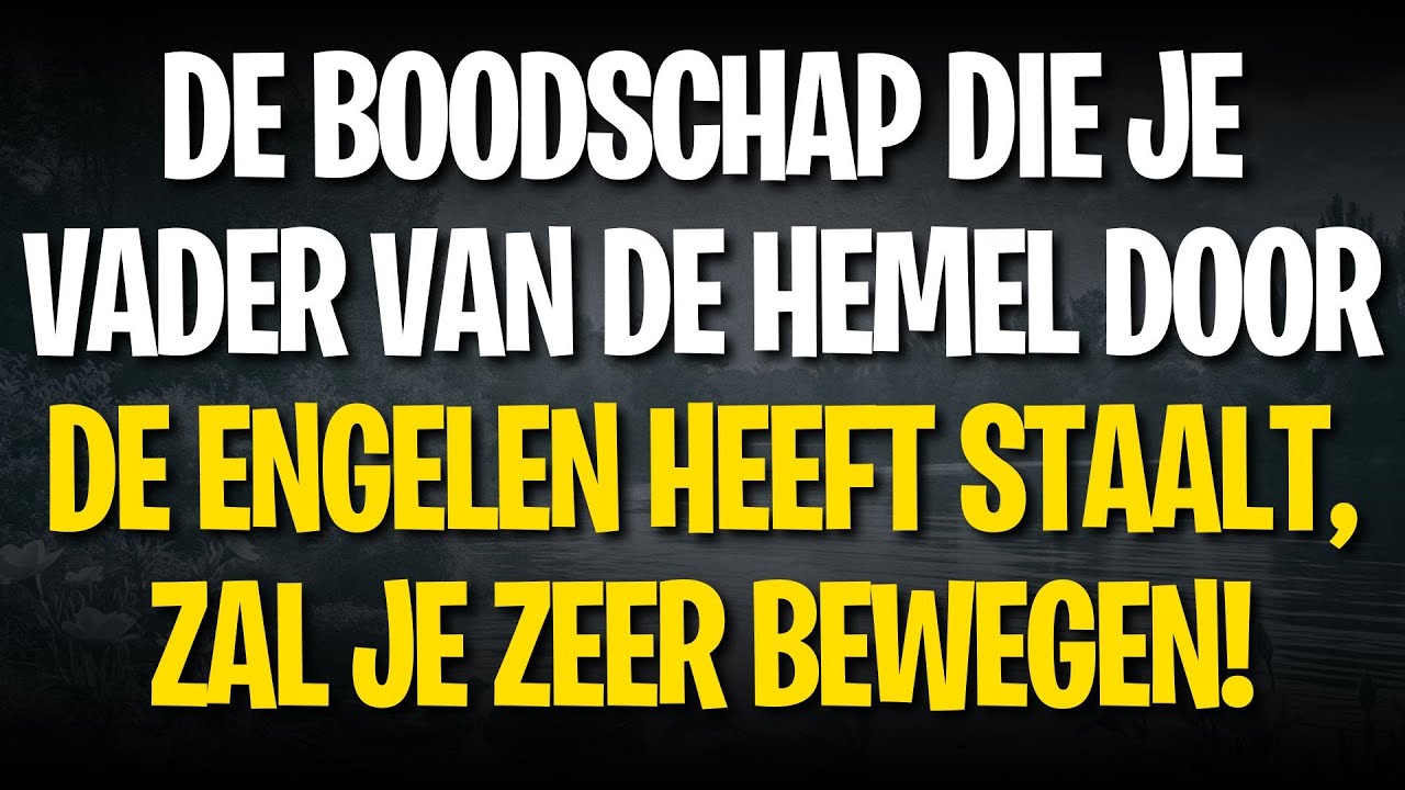 DE BOODschap DIE JE VADER VAN DE HEMel DOOR DE ENGELEN HEEFT STAALT, ZAL JE ZEER BEWEGEN!