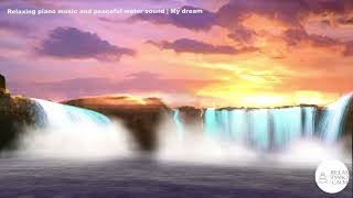 Relaxing piano music and peaceful water sound | My dream