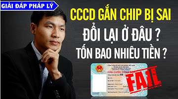 CCCD gắn chip bị SAI, đổi lại ở đâu? tốn bao nhiêu tiền?