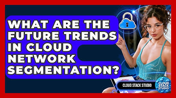What Are The Future Trends In Cloud Network Segmentation? - Cloud Stack Studio