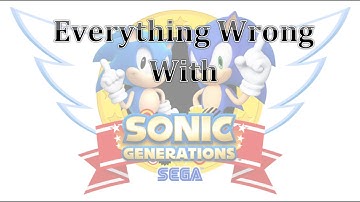 Everything Wrong With Sonic Generations in about 9 minutes