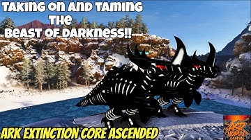 Taking on and Taming the Beast of Darkness! Ark Extinction Core Ascended