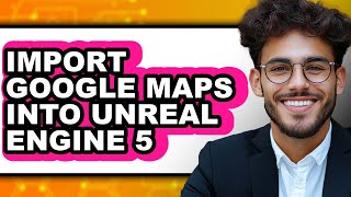 How to Import Google Maps Into Unreal Engine 5 (full Guide)