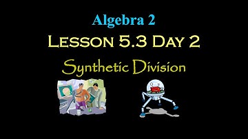 Alg 2: Lesson 5.3 Day 2: Division with Polynomials: Synthetic Division