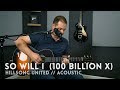 So will i 100 billion x  hillsong united  acoustic onetake