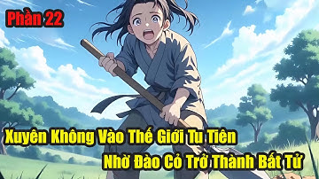 XUYÊN KHÔNG VÀO THẾ GIỚI TU TIÊN - TỪ NÔNG DÂN ĐÀO CỎ TRỞ THÀNH BẤT TỬ P22